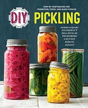 Bild des Verkufers fr DIY Pickling: Step-By-Step Recipes for Fermented, Fresh, and Quick Pickles zum Verkauf von WeBuyBooks