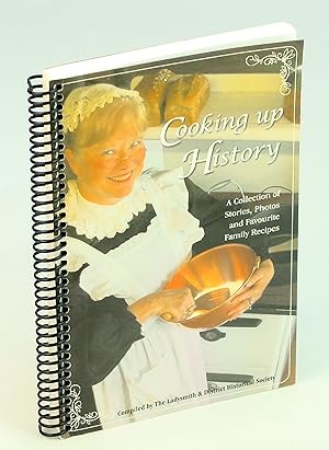 Cooking Up History - A Collection of Stories, Photos and Favourite Family Recipes [Ladysmith, B.C.]