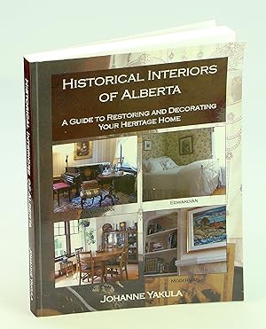 Historical Interiors of Alberta - A Guide to Restoring and Decorating Your Heritage Home