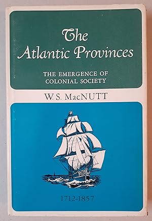 Seller image for The Atlantic Provinces. The Emergence of Colonial Society, 1712 - 1857. for sale by Abbey Books