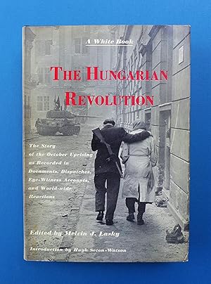 A White Book: The Hungarian Revolution: The Story of the October Uprising as Recorded in Document...