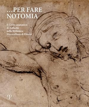 Immagine del venditore per Per fare notomia. Il Cristo anatomico di Raffaello nella Biblioteca Marucelliana di Firenze. venduto da FIRENZELIBRI SRL