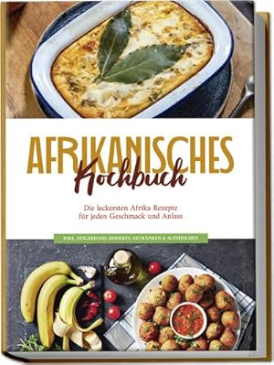 Seller image for Afrikanisches Kochbuch: Die leckersten Afrika Rezepte fr jeden Geschmack und Anlass - inkl. Fingerfood, Desserts, Getrnken & Aufstrichen for sale by BuchWeltWeit Ludwig Meier e.K.