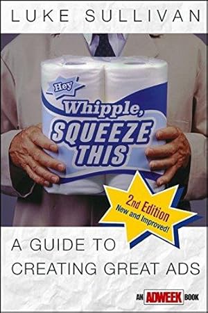 Imagen del vendedor de Hey, Whipple, Squeeze This: A Guide to Creating Great Ads (Adweek Magazine Series) a la venta por WeBuyBooks