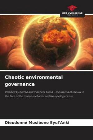 Immagine del venditore per Chaotic environmental governance : Polluted by hatred and innocent blood - The inertia of the UN in the face of the madness of arms and the apology of evil venduto da AHA-BUCH GmbH