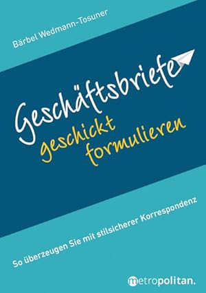 Bild des Verkufers fr Geschftsbriefe geschickt formulieren: So berzeugen Sie mit stilsicherer Korrespondenz (metropolitan Bcher) zum Verkauf von Versandantiquariat Felix Mcke