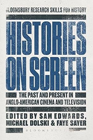 Imagen del vendedor de Histories on Screen: The Past and Present in Anglo-American Cinema and Television (Bloomsbury Research Skills for History) a la venta por WeBuyBooks