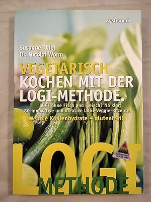 Vegetarisch kochen mit der LOGI-Methode: LOGI ohne Fisch und Fleisch? Na klar! 80 innovative und ...