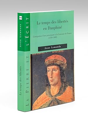 Le temps des libertés en Dauphiné. L'intégration d'une principauté à la Couronne de France (1349-...