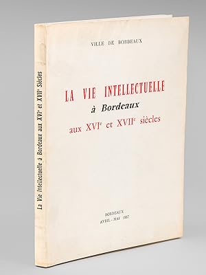 La Vie intellectuelle à Bordeaux aux XVIe et XVIIe siècles