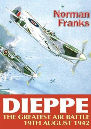Imagen del vendedor de Dieppe: The Greatest Air Battle: The Greatest Air Battle 19th August 1942 a la venta por WeBuyBooks
