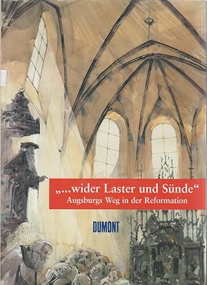 ".wider Laster und Sünde" Augsburg Weg in der Reformation. Katalog zur Ausstellung in St. Anna, A...
