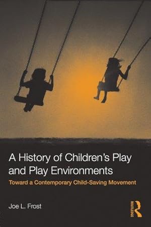 Imagen del vendedor de A History of Children's Play and Play Environments: Toward a Contemporary Child-Saving Movement a la venta por WeBuyBooks