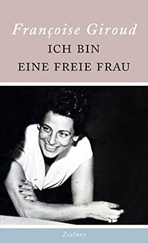 Ich bin eine freie Frau. Françoise Giroud ; herausgegeben von Alix de Saint-André ; aus dem Franz...