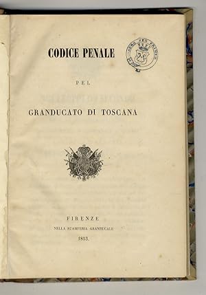 Codice Penale pel Granducato di Toscana. (Unito:) Regolamento di Polizia Punitiva pel Granducato ...