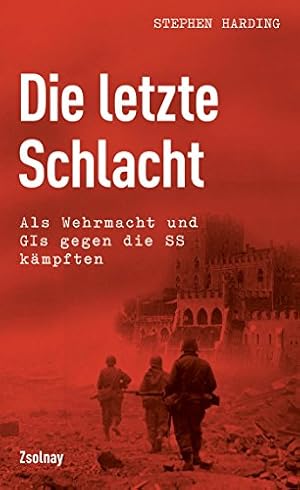 Die letzte Schlacht : als Wehrmacht und GIs gegen die SS kämpften. Stephen Harding ; aus dem Engl...