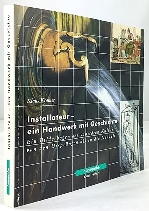 Bild des Verkufers fr Installateur - ein Handwerk mit Geschichte. Ein Bilderbogen der sanitren Kultur von den Ursprngen bis in die Neuzeit. zum Verkauf von Antiquariat Heiner Henke