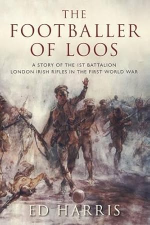 Seller image for The Footballer of Loos: A Story of the 1st Battalion London Irish Rifles in the First World War for sale by WeBuyBooks