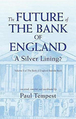 Bild des Verkufers fr The FUTURE of THE BANK OF ENGLAND - A Silver Lining?: Volume II of The Bank of England Bedside Book: v. II zum Verkauf von WeBuyBooks