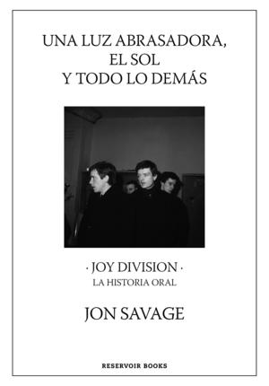 UNA LUZ ABRASADORA, EL SOL Y TODO LO DEMÁS : JOY DIVISION, LA HISTORIA ORAL (TAPA DURA)