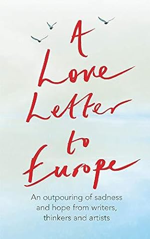 Seller image for A Love Letter to Europe: An outpouring of sadness and hope " Mary Beard, Shami Chakrabati, William Dalrymple, Sebastian Faulks, Neil Gaiman, Ruth . Jones, J.K. Rowling, Sandi Toksvig and others for sale by WeBuyBooks