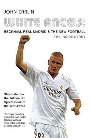 Imagen del vendedor de White Angels: Beckham, Real Madrid & the New Football. John Carlin a la venta por WeBuyBooks