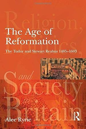 Seller image for The Age of Reformation: The Tudor and Stewart Realms 1485-1603 (Religion, Politics and Society in Britain) for sale by WeBuyBooks