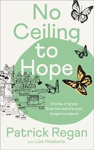 Imagen del vendedor de No Ceiling to Hope : Stories of Grace from the World's Most Dangerous Places a la venta por GreatBookPrices