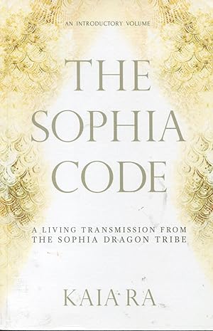 The Sophia Code; a living transmission from the Sophia Dragon Tribe