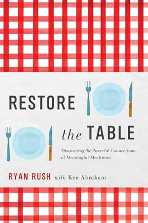 Seller image for Restore the Table : Discovering the Powerful Connections of Meaningful Mealtimes for sale by GreatBookPrices