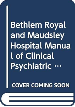 Seller image for Bethlem Royal and Maudsley Hospital Manual of Clinical Psychiatric Nursing Principles and Procedures for sale by WeBuyBooks 2