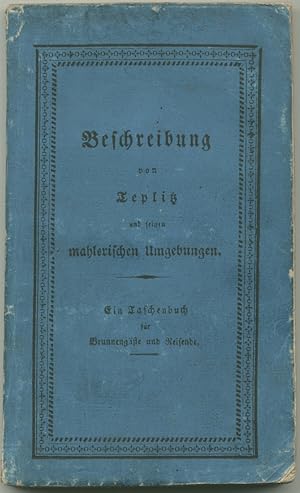 Bild des Verkufers fr Beschreibung von Teplitz und seinen mahlerischen Umgebungen. Nebst dem Gebrauch der Bder, besonders der Gartenquelle, einem vollstndigen Huserverzeichnisse, einem Plane der Schlacht bei Kulm, einer Abbildung nebst Beschreibung des im Jahre 1817 aufgestellten Preuischen Monuments, und einem Verzeichni der Fossilien, und Pflanzen bei und um Teplitz. Ein Taschenbuch fr Brunnengste und Reisende. zum Verkauf von Schsisches Auktionshaus & Antiquariat