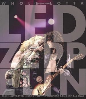 Bild des Verkufers fr Whole Lotta Led Zeppelin: The Illustrated History of the Heaviest Rock Band of All Time: The Illustrated History of the Heaviest Band of All Time zum Verkauf von WeBuyBooks