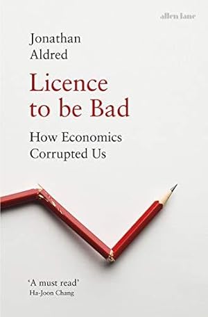 Bild des Verkufers fr Licence to be Bad: How Economics Corrupted Us zum Verkauf von WeBuyBooks