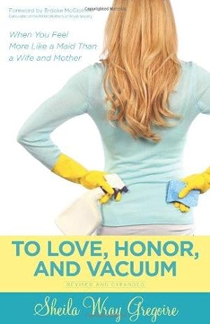 Imagen del vendedor de To Love, Honor, and Vacuum: When You Feel More Like a Maid Than a Wife and Mother a la venta por WeBuyBooks