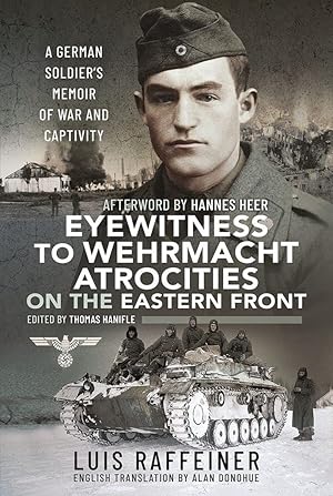 Eyewitness to Wehrmacht Atrocities on the Eastern Front: A German Soldier's Memoir of War and Cap...