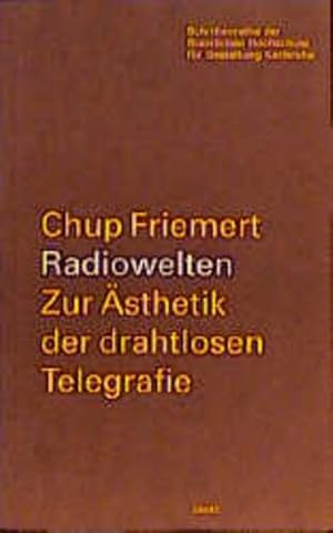 Bild des Verkufers fr Chup Friemert: Radiowelten zur Asthetik der drahtlosen Telegrafie (Schriftenreihe der Staatlichen Hochschule fr Gestaltung Karlsruhe, Band 7) zum Verkauf von Studibuch