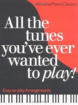 Seller image for All the Tunes You've Ever Wanted to Play: All-time Piano Classics : Easy-to-play Arrangements (All the Tunes Piano Music) for sale by WeBuyBooks