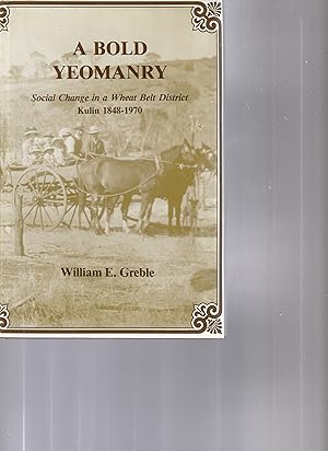 A BOLD YEOMANRY. Social Change in a Wheat Belt District, Kulin 1848-1970