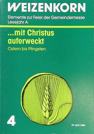 Seller image for mit Christus auferweckt : Ostern bis Pfingsten. Weizenkorn : Elemente zur Feier der Gemeindemesse. Lesejahr A. / H. 4. for sale by books4less (Versandantiquariat Petra Gros GmbH & Co. KG)