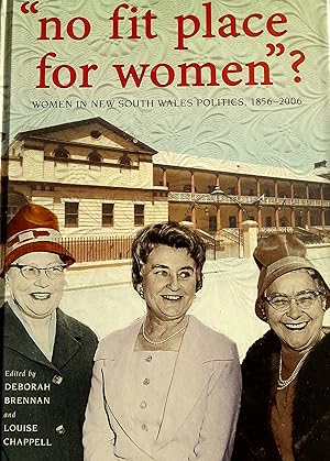 "No Fit Place for Women"?: Women in New South Wales Politics 1856-2006.