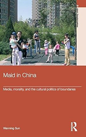 Bild des Verkufers fr Maid In China: Media, Morality, and the Cultural Politics of Boundaries (Routledge Studies in Asia's Transformations) zum Verkauf von WeBuyBooks