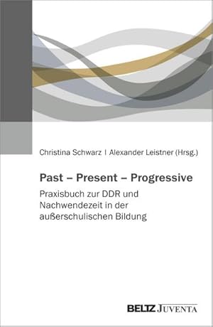 Seller image for Past - Present - Progressive : Praxisbuch zur DDR und Nachwendezeit in der auerschulischen Bildung for sale by AHA-BUCH GmbH