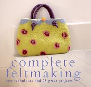 Immagine del venditore per Complete Feltmaking: Easy Techniques and 25 Great Projects (The Complete Craft Series) venduto da WeBuyBooks 2