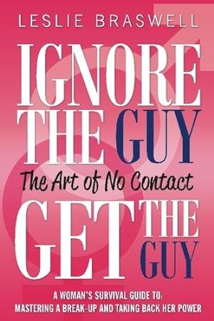 Imagen del vendedor de Ignore the Guy, Get the Guy - The Art of No Contact: A Woman's Survival Guide to Mastering a Breakup and Taking Back Her Power a la venta por WeBuyBooks
