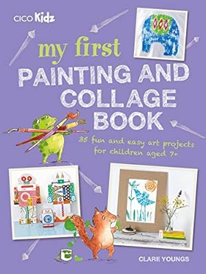 Bild des Verkufers fr My First Painting and Collage Book: 35 fun and easy art projects for children aged 7 plus zum Verkauf von WeBuyBooks