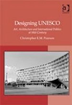 Imagen del vendedor de Designing UNESCO : Art, Architecture and International Politics at Mid-Century a la venta por AHA-BUCH GmbH