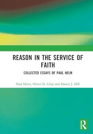 Imagen del vendedor de Reason in the Service of Faith : Collected Essays of Paul Helm a la venta por AHA-BUCH GmbH