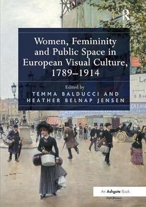 Immagine del venditore per Women, Femininity and Public Space in European Visual Culture, 1789-1914 venduto da AHA-BUCH GmbH