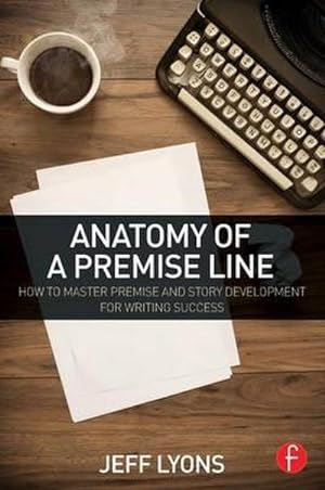 Bild des Verkufers fr Anatomy of a Premise Line : How to Master Premise and Story Development for Writing Success zum Verkauf von AHA-BUCH GmbH